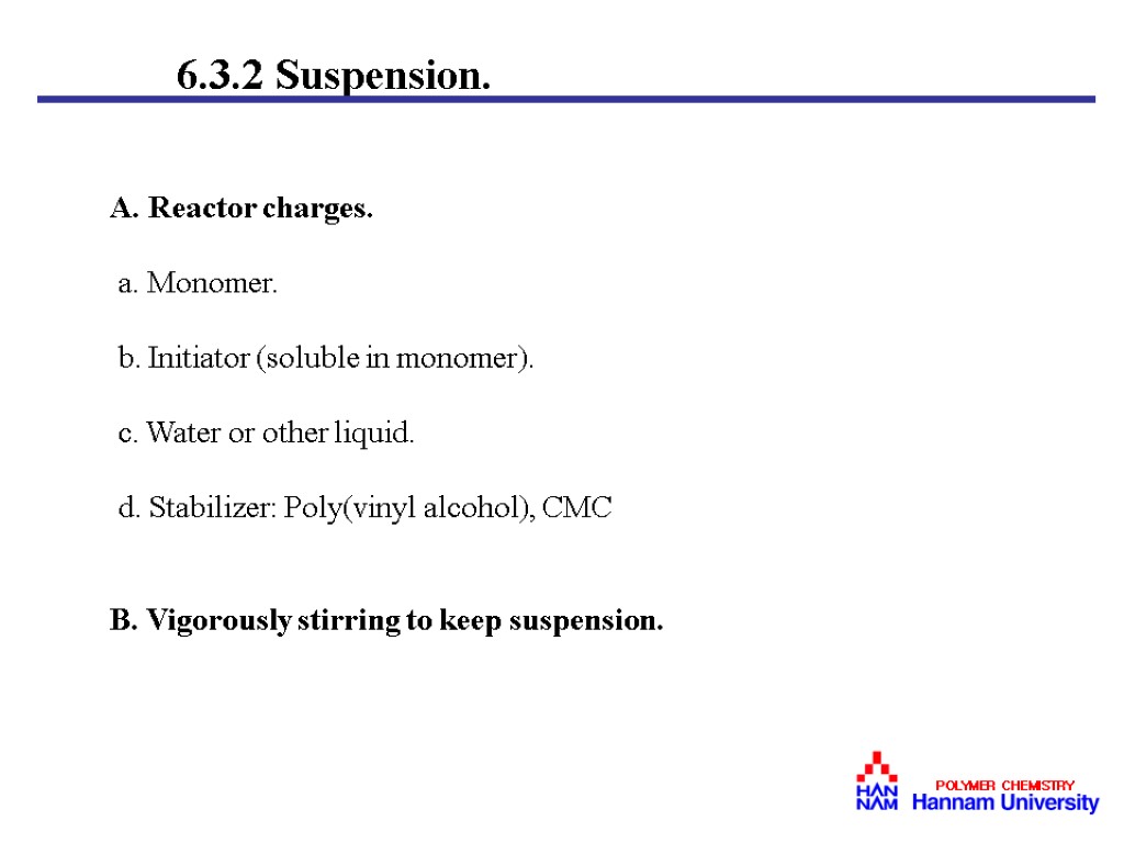 6.3.2 Suspension. A. Reactor charges. a. Monomer. b. Initiator (soluble in monomer). c. Water